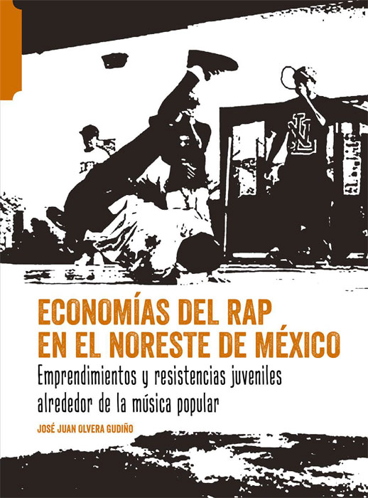 Economías del rap en el noreste de México : Emprendimientos y resistencias juveniles alrededor de la música popular
