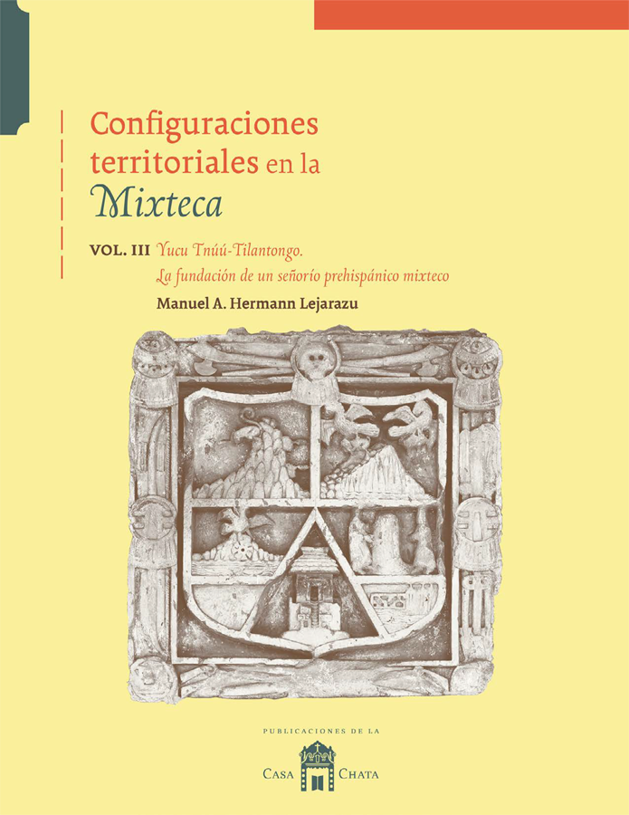 Configuraciones territoriales en la Mixteca Volumen III. Yucu Tnúú-Tilantongo. La fundación de un señorío prehispánico mixteco
